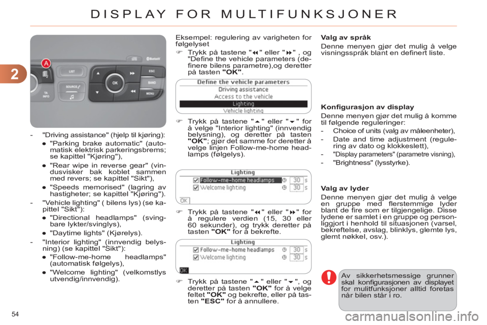 CITROEN C4 2011  InstruksjonsbØker (in Norwegian) 2
DISPLAY FOR MULTIFUNKSJONER
54 
   
Valg av språk 
  Denne menyen gjør det mulig å velge 
visningsspråk blant en deﬁ nert liste.  
  Av sikkerhetsmessige grunner 
skal konﬁ gurasjonen av dis
