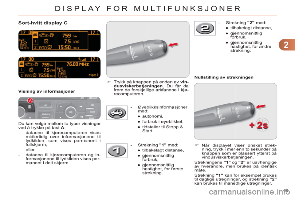 CITROEN C4 2011 InstruksjonsbØker (in Norwegian) 2
DISPLAY FOR MULTIFUNKSJONER
59
Sort-hvitt display C
Du kan velge mellom to typer visninger
ved å trykke på tast A
:
- dataene til kjørecomputeren vises
midlertidig ove CITROEN C4 2011 InstruksjonsbØker (in Norwegian) 2
DISPLAY FOR MULTIFUNKSJONER
59
Sort-hvitt display C
Du kan velge mellom to typer visninger
ved å trykke på tast A
:
- dataene til kjørecomputeren vises
midlertidig ove