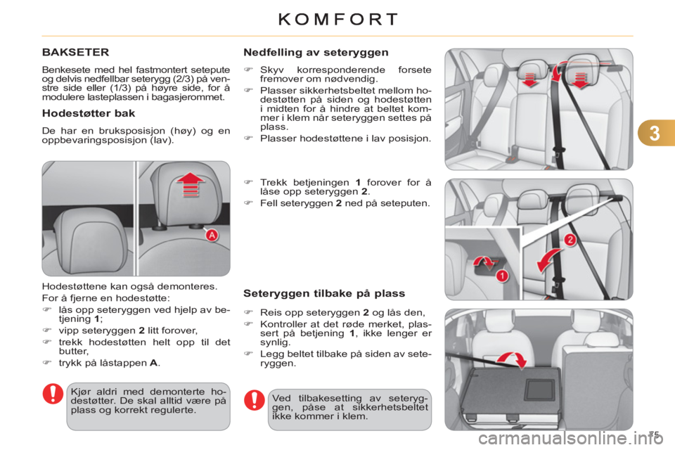 CITROEN C4 2011  InstruksjonsbØker (in Norwegian) 3
75 
BAKSETER
  Benkesete med hel fastmontert setepute 
og delvis nedfellbar seterygg (2/3) på ven-
stre side eller (1/3) på høyre side, for å 
modulere lasteplassen i bagasjerommet. 
   Hodestø