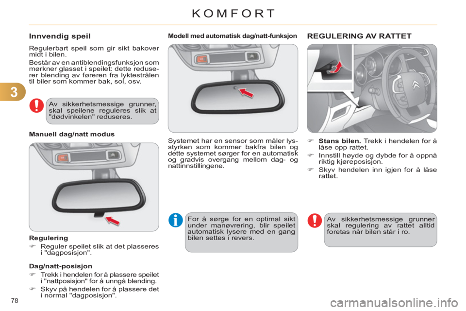CITROEN C4 2011  InstruksjonsbØker (in Norwegian) 3
KOMFORT
78 
   
 
 
 
 
 
 
Modell med automatisk dag/natt-funksjon  
 
Systemet har en sensor som måler lys-
styrken som kommer bakfra bilen og 
dette systemet sørger for en automatisk 
og gradvi