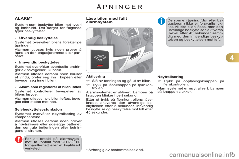 CITROEN C4 2011  InstruksjonsbØker (in Norwegian) 4
ÅPNINGER
87 
ALARM*
  System som beskytter bilen mot tyveri 
og innbrudd. Det sørger for følgende
typer beskyttelse:  
   
Selvbeskyttelsesfunksjon 
  Systemet overvåker nøytralisering av 
komp