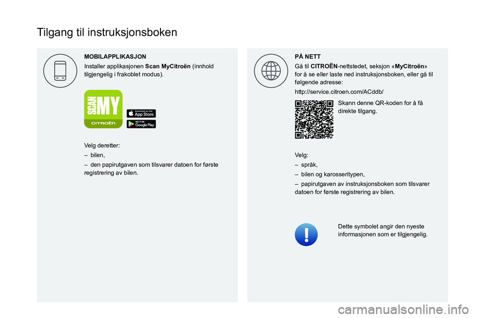 CITROEN C4 2021  InstruksjonsbØker (in Norwegian)  
  
 
 
 
 
 
 
   
Tilgang til instruksjonsboken
MOBILAPPLIKASJON
Installer applikasjonen 
Scan MyCitro\353n
   (innhold 
tilgjengelig i frakoblet modus). P\305 NETT
Gå til CITRO\313N-nettstedet, s