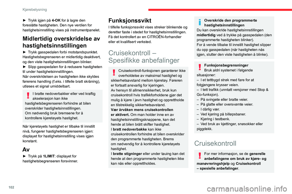 CITROEN C4 2021 InstruksjonsbØker (in Norwegian) 102
Kjørebelysning
► Trykk igjen på 4-OK for å lagre den
foreslåtte hastigheten. Den nye verdien for
hastighetsinnstilling vises på instrumentpanelet.
Midlertidig overskridelse av
hastighets CITROEN C4 2021 InstruksjonsbØker (in Norwegian) 102
Kjørebelysning
► Trykk igjen på 4-OK for å lagre den
foreslåtte hastigheten. Den nye verdien for
hastighetsinnstilling vises på instrumentpanelet.
Midlertidig overskridelse av
hastighets
