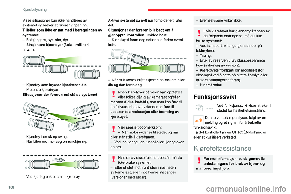 CITROEN C4 2021 InstruksjonsbØker (in Norwegian) 108
Kjørebelysning
Systemet identifiserer grensene for trafikkfeltet
og styrer kjøretøyet inne i dette feltet for å
opprettholde den i den laterale posisjonen som
er valgt av sjåføren.
For CITROEN C4 2021 InstruksjonsbØker (in Norwegian) 108
Kjørebelysning
Systemet identifiserer grensene for trafikkfeltet
og styrer kjøretøyet inne i dette feltet for å
opprettholde den i den laterale posisjonen som
er valgt av sjåføren.
For