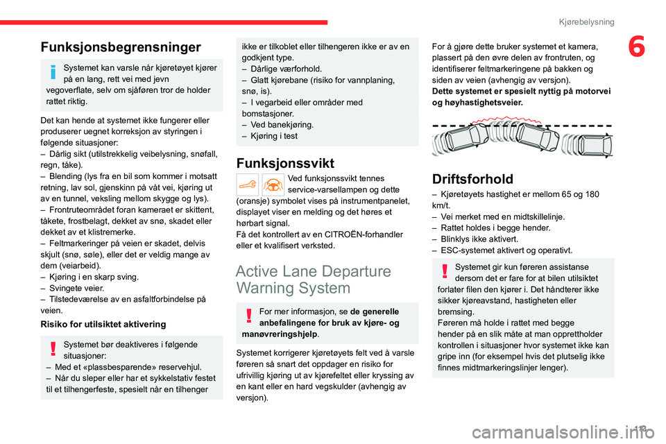 CITROEN C4 2021 InstruksjonsbØker (in Norwegian) 11 3
Kjørebelysning
6Funksjonsbegrensninger
Systemet kan varsle når kjøretøyet kjører
på en lang, rett vei med jevn
vegoverflate, selv om sjåføren tror de holder
rattet riktig.
Det kan hend CITROEN C4 2021 InstruksjonsbØker (in Norwegian) 11 3
Kjørebelysning
6Funksjonsbegrensninger
Systemet kan varsle når kjøretøyet kjører
på en lang, rett vei med jevn
vegoverflate, selv om sjåføren tror de holder
rattet riktig.
Det kan hend
