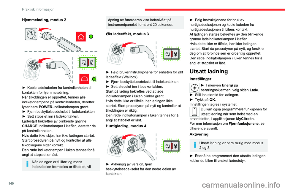 CITROEN C4 2021  InstruksjonsbØker (in Norwegian) 140
Praktisk informasjon
Hjemmelading, modus 2 
 
 
 
► Koble ladekabelen fra kontrollenheten til 
kontakten for hjemmeladning.
Når tilkoblingen er opprettet, tennes alle 
indikatorlampene på kont CITROEN C4 2021  InstruksjonsbØker (in Norwegian) 140
Praktisk informasjon
Hjemmelading, modus 2 
 
 
 
► Koble ladekabelen fra kontrollenheten til 
kontakten for hjemmeladning.
Når tilkoblingen er opprettet, tennes alle 
indikatorlampene på kont