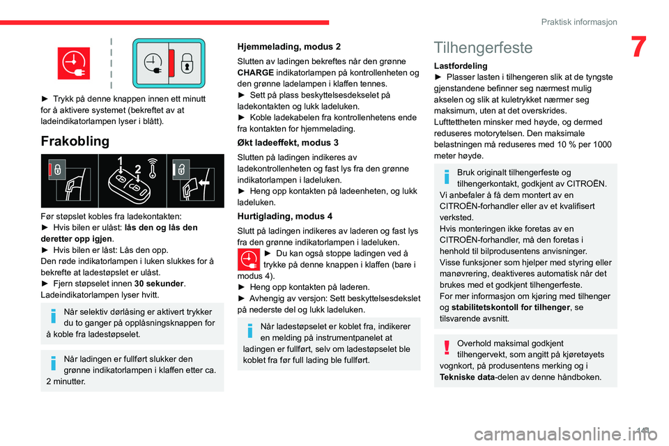 CITROEN C4 2021  InstruksjonsbØker (in Norwegian) 141
Praktisk informasjon
7
 
► Trykk på denne knappen innen ett minutt 
for å aktivere systemet (bekreftet av at 
ladeindikatorlampen lyser i blått).
Frakobling 
 
Før støpslet kobles fra ladek CITROEN C4 2021  InstruksjonsbØker (in Norwegian) 141
Praktisk informasjon
7
 
► Trykk på denne knappen innen ett minutt 
for å aktivere systemet (bekreftet av at 
ladeindikatorlampen lyser i blått).
Frakobling 
 
Før støpslet kobles fra ladek