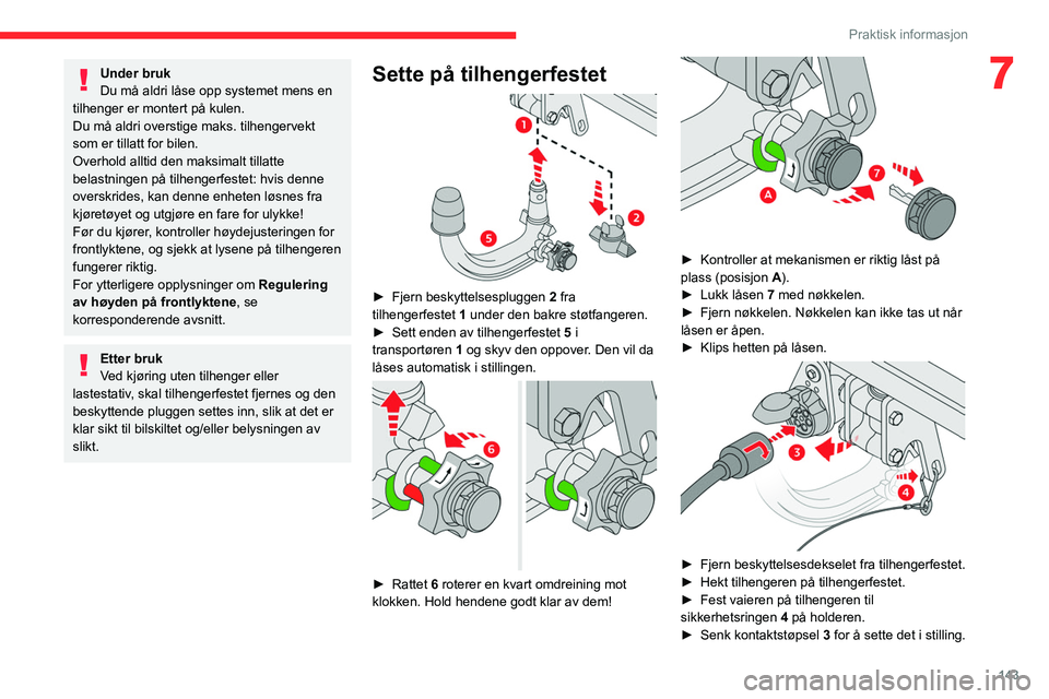 CITROEN C4 2021  InstruksjonsbØker (in Norwegian) 143
Praktisk informasjon
7Under bruk
Du må aldri låse opp systemet mens en 
tilhenger er montert på kulen.
Du må aldri overstige maks. tilhengervekt 
som er tillatt for bilen.
Overhold alltid den  CITROEN C4 2021  InstruksjonsbØker (in Norwegian) 143
Praktisk informasjon
7Under bruk
Du må aldri låse opp systemet mens en 
tilhenger er montert på kulen.
Du må aldri overstige maks. tilhengervekt 
som er tillatt for bilen.
Overhold alltid den