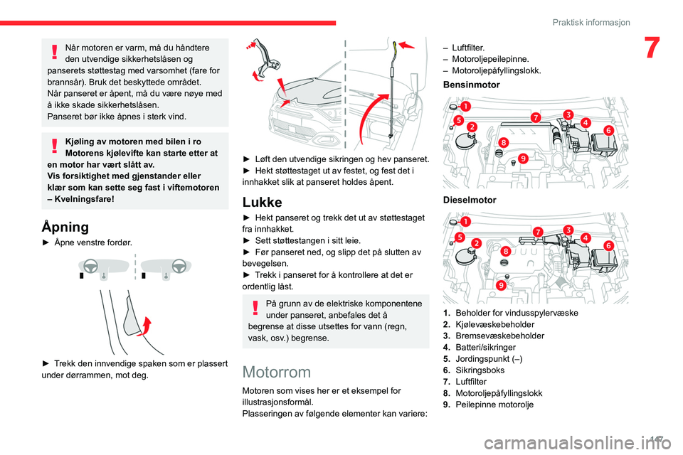 CITROEN C4 2021  InstruksjonsbØker (in Norwegian) 147
Praktisk informasjon
7Når motoren er varm, må du håndtere 
den utvendige sikkerhetslåsen og 
panserets støttestag med varsomhet (fare for 
brannsår). Bruk det beskyttede området.
Når panse CITROEN C4 2021  InstruksjonsbØker (in Norwegian) 147
Praktisk informasjon
7Når motoren er varm, må du håndtere 
den utvendige sikkerhetslåsen og 
panserets støttestag med varsomhet (fare for 
brannsår). Bruk det beskyttede området.
Når panse