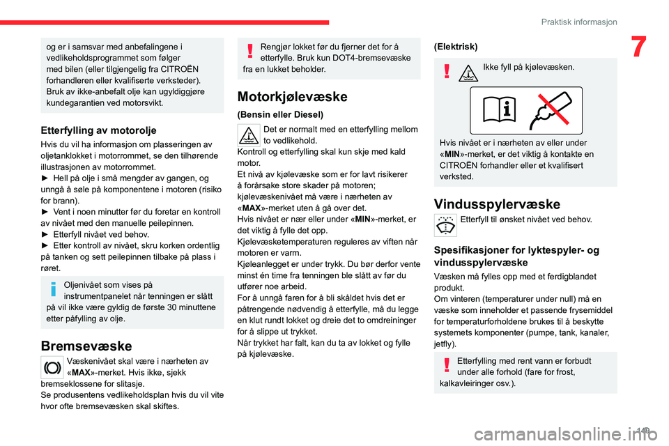 CITROEN C4 2021  InstruksjonsbØker (in Norwegian) 149
Praktisk informasjon
7og er i samsvar med anbefalingene i 
vedlikeholdsprogrammet som følger 
med bilen (eller tilgjengelig fra CITROËN 
forhandleren eller kvalifiserte verksteder).
Bruk av ikke CITROEN C4 2021  InstruksjonsbØker (in Norwegian) 149
Praktisk informasjon
7og er i samsvar med anbefalingene i 
vedlikeholdsprogrammet som følger 
med bilen (eller tilgjengelig fra CITROËN 
forhandleren eller kvalifiserte verksteder).
Bruk av ikke