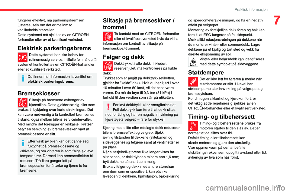 CITROEN C4 2021  InstruksjonsbØker (in Norwegian) 151
Praktisk informasjon
7fungerer effektivt, må parkeringsbremsen 
justeres, selv om det er mellom to 
vedlikeholdsintervaller.
Dette systemet må sjekkes av en CITROËN-
forhandler eller av et kval