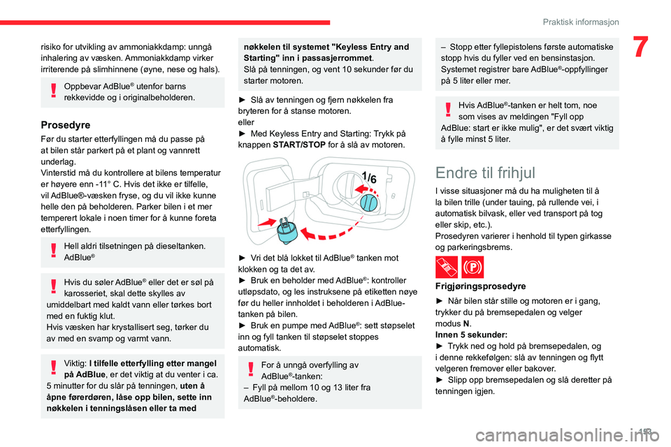 CITROEN C4 2021 InstruksjonsbØker (in Norwegian) 153
Praktisk informasjon
7risiko for utvikling av ammoniakkdamp: unngå
inhalering av væsken. Ammoniakkdamp virker
irriterende på slimhinnene (øyne, nese og hals).
Oppbevar AdBlue® utenfor barns CITROEN C4 2021 InstruksjonsbØker (in Norwegian) 153
Praktisk informasjon
7risiko for utvikling av ammoniakkdamp: unngå
inhalering av væsken. Ammoniakkdamp virker
irriterende på slimhinnene (øyne, nese og hals).
Oppbevar AdBlue® utenfor barns