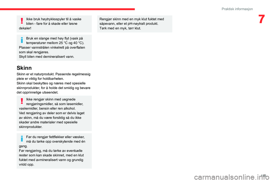 CITROEN C4 2021  InstruksjonsbØker (in Norwegian) 155
Praktisk informasjon
7Ikke bruk høytrykksspyler til å vaske 
bilen - fare for å skade eller løsne 
dekaler!
Bruk en slange med høy flyt (vask på 
temperaturer mellom 25 °C og 40 °C).
Plass CITROEN C4 2021  InstruksjonsbØker (in Norwegian) 155
Praktisk informasjon
7Ikke bruk høytrykksspyler til å vaske 
bilen - fare for å skade eller løsne 
dekaler!
Bruk en slange med høy flyt (vask på 
temperaturer mellom 25 °C og 40 °C).
Plass