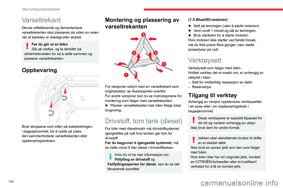 CITROEN C4 2021  InstruksjonsbØker (in Norwegian) 156
Ved funksjonsproblemer
Varseltrekant
Denne reflekterende og demonterbare 
varseltrekanten skal plasseres på siden av veien 
når et kjøretøy er ødelagt eller skadet.
Før du går ut av bilen
S
