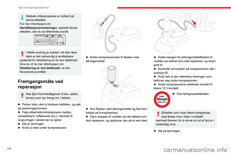 CITROEN C4 2021  InstruksjonsbØker (in Norwegian) 158
Ved funksjonsproblemer
Dekkets inflasjonspress er indikert på 
denne etiketten.
For mer informasjon om 
Identifikasjonsmarkeringer, spesielt denne 
etiketten, kan du se tilhørende avsnitt.
I til