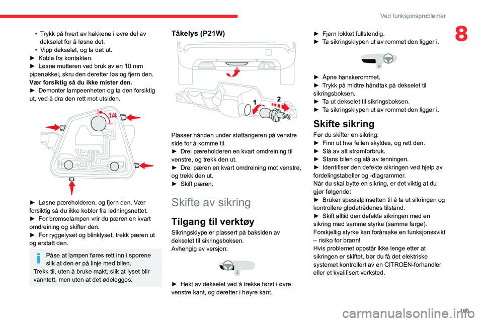 CITROEN C4 2021 InstruksjonsbØker (in Norwegian) 165
Ved funksjonsproblemer
8• Trykk på hvert av hakkene i øvre del av dekselet for å løsne det.
•
V
ipp dekselet, og ta det ut.
►
Koble fra kontakten.
►
Løsne mutteren ved bruk av CITROEN C4 2021 InstruksjonsbØker (in Norwegian) 165
Ved funksjonsproblemer
8• Trykk på hvert av hakkene i øvre del av dekselet for å løsne det.
•
V
ipp dekselet, og ta det ut.
►
Koble fra kontakten.
►
Løsne mutteren ved bruk av