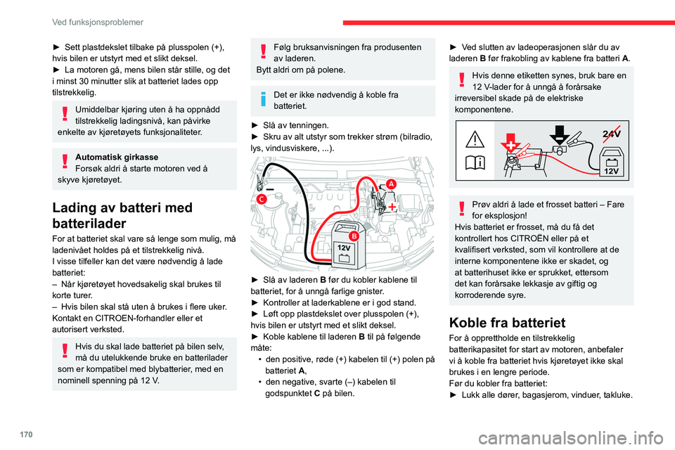 CITROEN C4 2021 InstruksjonsbØker (in Norwegian) 170
Ved funksjonsproblemer
► Sett plastdekslet tilbake på plusspolen (+),
hvis bilen er utstyrt med et slikt deksel.
â–º
La motoren gå, mens bilen står stille, og det
i minst 30 minutter slik CITROEN C4 2021 InstruksjonsbØker (in Norwegian) 170
Ved funksjonsproblemer
► Sett plastdekslet tilbake på plusspolen (+),
hvis bilen er utstyrt med et slikt deksel.
â–º
La motoren gå, mens bilen står stille, og det
i minst 30 minutter slik