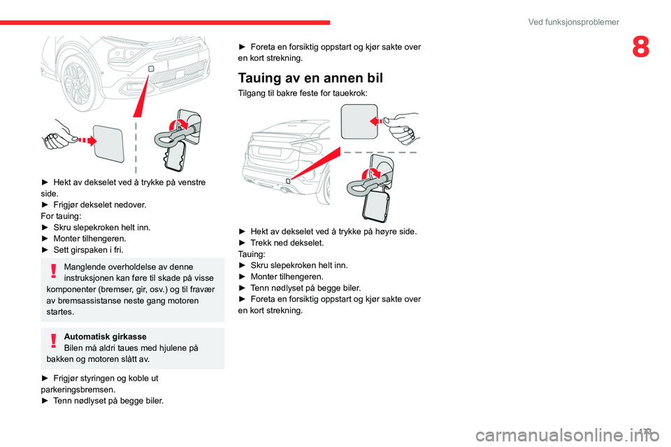 CITROEN C4 2021 InstruksjonsbØker (in Norwegian) 173
Ved funksjonsproblemer
8
► Hekt av dekselet ved å trykke på venstre
side.
â–º
Frigjør dekselet nedover
.
For tauing:
â–º
Skru slepekroken helt inn.
â–º
Monter tilhengeren.
â–º
S CITROEN C4 2021 InstruksjonsbØker (in Norwegian) 173
Ved funksjonsproblemer
8
► Hekt av dekselet ved å trykke på venstre
side.
â–º
Frigjør dekselet nedover
.
For tauing:
â–º
Skru slepekroken helt inn.
â–º
Monter tilhengeren.
â–º
S