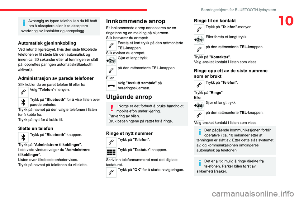 CITROEN C4 2021 InstruksjonsbØker (in Norwegian) 185
Berøringsskjerm for BLUETOOTH-lydsystem
10Avhengig av typen telefon kan du bli bedt om å akseptere eller ikke akseptere
overføring av kontakter og anropslogg.
Automatisk gjeninnkobling
Ved ret CITROEN C4 2021 InstruksjonsbØker (in Norwegian) 185
Berøringsskjerm for BLUETOOTH-lydsystem
10Avhengig av typen telefon kan du bli bedt om å akseptere eller ikke akseptere
overføring av kontakter og anropslogg.
Automatisk gjeninnkobling
Ved ret