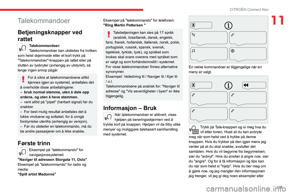 CITROEN C4 2021 InstruksjonsbØker (in Norwegian) 191
CITROËN Connect Nav
11Talekommandoer
Betjeningsknapper ved
rattet
Talekommandoer:
Talekommandoer kan utstedes fra hvilken
som helst skjermside etter et kort trykk på
"Talekommandoer" CITROEN C4 2021 InstruksjonsbØker (in Norwegian) 191
CITROËN Connect Nav
11Talekommandoer
Betjeningsknapper ved
rattet
Talekommandoer:
Talekommandoer kan utstedes fra hvilken
som helst skjermside etter et kort trykk på
"Talekommandoer"