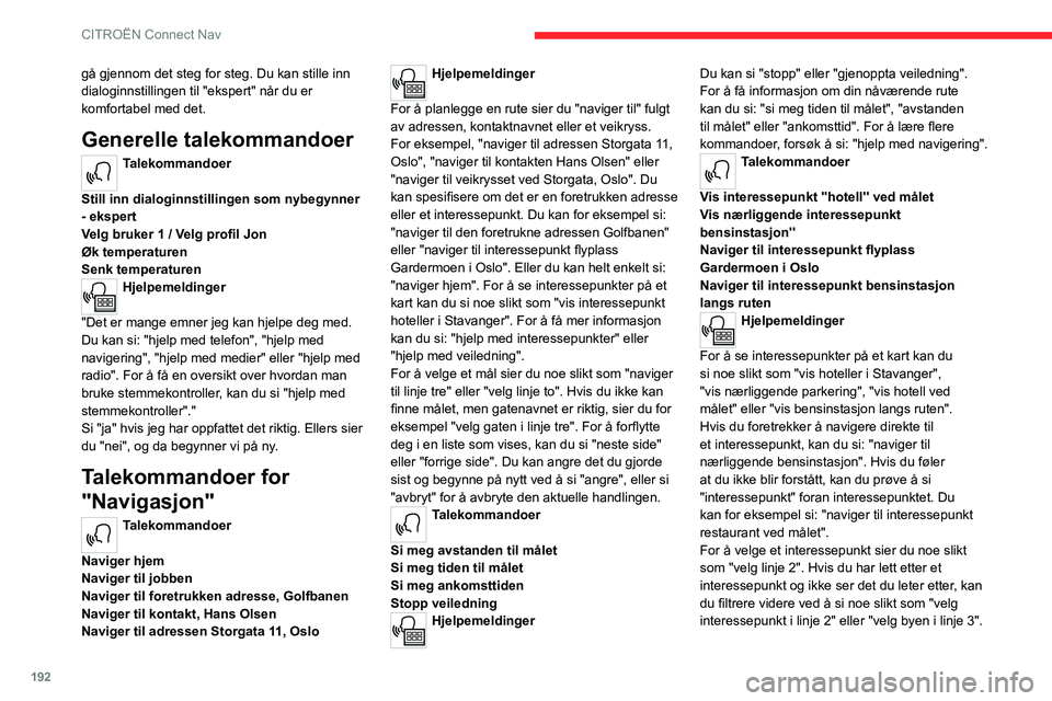 CITROEN C4 2021 InstruksjonsbØker (in Norwegian) 192
CITROËN Connect Nav
gå gjennom det steg for steg. Du kan stille inn
dialoginnstillingen til "ekspert" når du er
komfortabel med det.
Generelle talekommandoer
Talekommandoer
Still inn CITROEN C4 2021 InstruksjonsbØker (in Norwegian) 192
CITROËN Connect Nav
gå gjennom det steg for steg. Du kan stille inn
dialoginnstillingen til "ekspert" når du er
komfortabel med det.
Generelle talekommandoer
Talekommandoer
Still inn