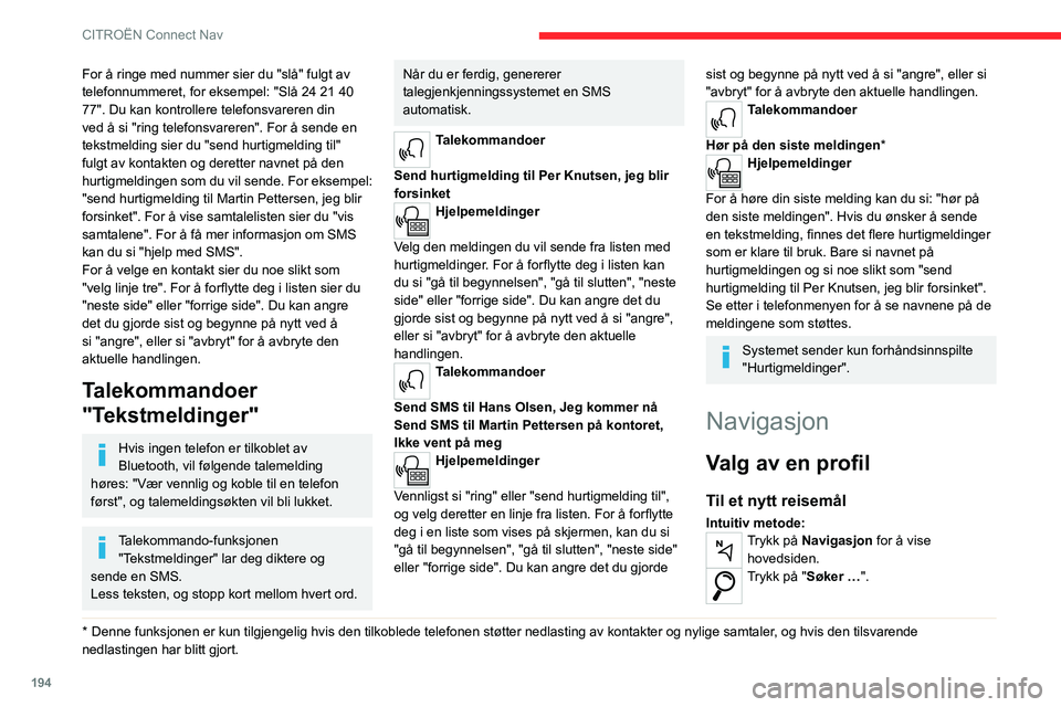 CITROEN C4 2021 InstruksjonsbØker (in Norwegian) 194
CITROËN Connect Nav
For å ringe med nummer sier du "slå" fulgt av
telefonnummeret, for eksempel: "Slå 24 21 40
77". Du kan kontrollere telefonsvareren din
ved å si "rin CITROEN C4 2021 InstruksjonsbØker (in Norwegian) 194
CITROËN Connect Nav
For å ringe med nummer sier du "slå" fulgt av
telefonnummeret, for eksempel: "Slå 24 21 40
77". Du kan kontrollere telefonsvareren din
ved å si "rin