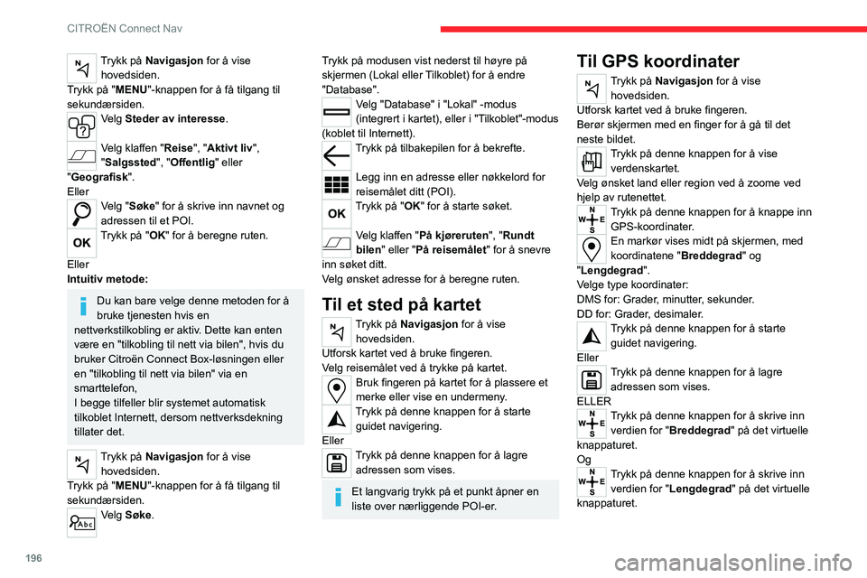 CITROEN C4 2021 InstruksjonsbØker (in Norwegian) 196
CITROËN Connect Nav
Trykk på Navigasjon for å vise hovedsiden.
Trykk på "MENU"-knappen for å få tilgang til
sekundærsiden.
Velg Steder av interesse.
Velg klaffen "Reise", CITROEN C4 2021 InstruksjonsbØker (in Norwegian) 196
CITROËN Connect Nav
Trykk på Navigasjon for å vise hovedsiden.
Trykk på "MENU"-knappen for å få tilgang til
sekundærsiden.
Velg Steder av interesse.
Velg klaffen "Reise",