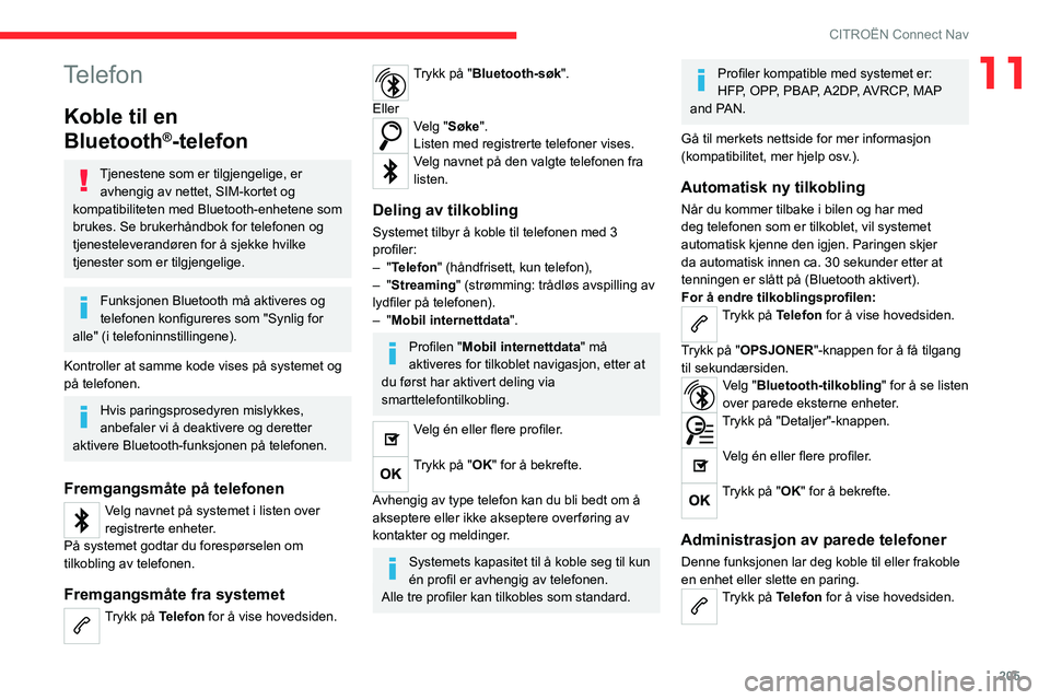 CITROEN C4 2021 InstruksjonsbØker (in Norwegian) 205
CITROËN Connect Nav
11Telefon
Koble til en
Bluetooth
®-telefon
Tjenestene som er tilgjengelige, er avhengig av nettet, SIM-kortet og
kompatibiliteten med Bluetooth-enhetene som
brukes. Se bru CITROEN C4 2021 InstruksjonsbØker (in Norwegian) 205
CITROËN Connect Nav
11Telefon
Koble til en
Bluetooth
®-telefon
Tjenestene som er tilgjengelige, er avhengig av nettet, SIM-kortet og
kompatibiliteten med Bluetooth-enhetene som
brukes. Se bru