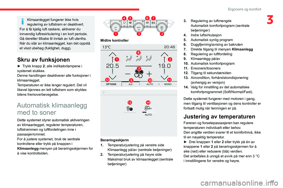 CITROEN C4 2021 InstruksjonsbØker (in Norwegian) 45
Ergonomi og komfort
3Klimaanlegget fungerer ikke hvis
regulering av luftstrøm er deaktivert.
For å få kjølig luft raskere, aktiverer du
innvendig luftresirkulering i en kort periode.
Gå der CITROEN C4 2021 InstruksjonsbØker (in Norwegian) 45
Ergonomi og komfort
3Klimaanlegget fungerer ikke hvis
regulering av luftstrøm er deaktivert.
For å få kjølig luft raskere, aktiverer du
innvendig luftresirkulering i en kort periode.
Gå der