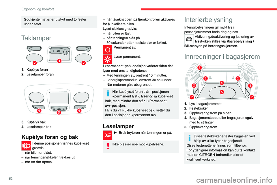 CITROEN C4 2021 InstruksjonsbØker (in Norwegian) 52
Ergonomi og komfort
Godkjente matter er utstyrt med to fester
under setet.
Taklamper
1.Kupélys foran
2. Leselamper foran
3.Kupélys bak
4. Leselamper bak
Kupélys foran og bak
I denne posisjonen CITROEN C4 2021 InstruksjonsbØker (in Norwegian) 52
Ergonomi og komfort
Godkjente matter er utstyrt med to fester
under setet.
Taklamper
1.Kupélys foran
2. Leselamper foran
3.Kupélys bak
4. Leselamper bak
Kupélys foran og bak
I denne posisjonen