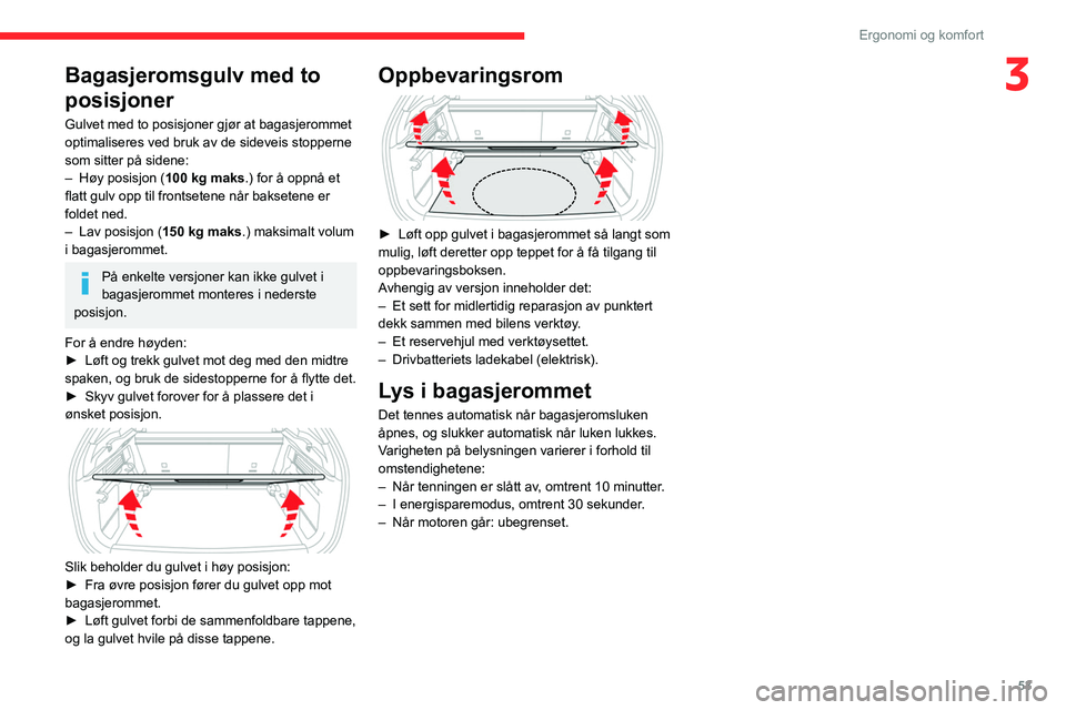 CITROEN C4 2021 InstruksjonsbØker (in Norwegian) 53
Ergonomi og komfort
3Bagasjeromsgulv med to
posisjoner
Gulvet med to posisjoner gjør at bagasjerommet
optimaliseres ved bruk av de sideveis stopperne
som sitter på sidene:
–
Høy posisjon ( CITROEN C4 2021 InstruksjonsbØker (in Norwegian) 53
Ergonomi og komfort
3Bagasjeromsgulv med to
posisjoner
Gulvet med to posisjoner gjør at bagasjerommet
optimaliseres ved bruk av de sideveis stopperne
som sitter på sidene:
–
Høy posisjon (