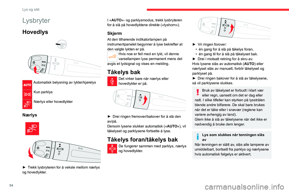 CITROEN C4 2021 InstruksjonsbØker (in Norwegian) 54
Lys og sikt
Lysbryter
Hovedlys
Automatisk belysning av lykter/kjørelys
Kun parklys
Nærlys eller hovedlykter
Nærlys
► Trekk lysbryteren for å veksle mellom nærlys
og hovedlykter CITROEN C4 2021 InstruksjonsbØker (in Norwegian) 54
Lys og sikt
Lysbryter
Hovedlys
Automatisk belysning av lykter/kjørelys
Kun parklys
Nærlys eller hovedlykter
Nærlys
► Trekk lysbryteren for å veksle mellom nærlys
og hovedlykter