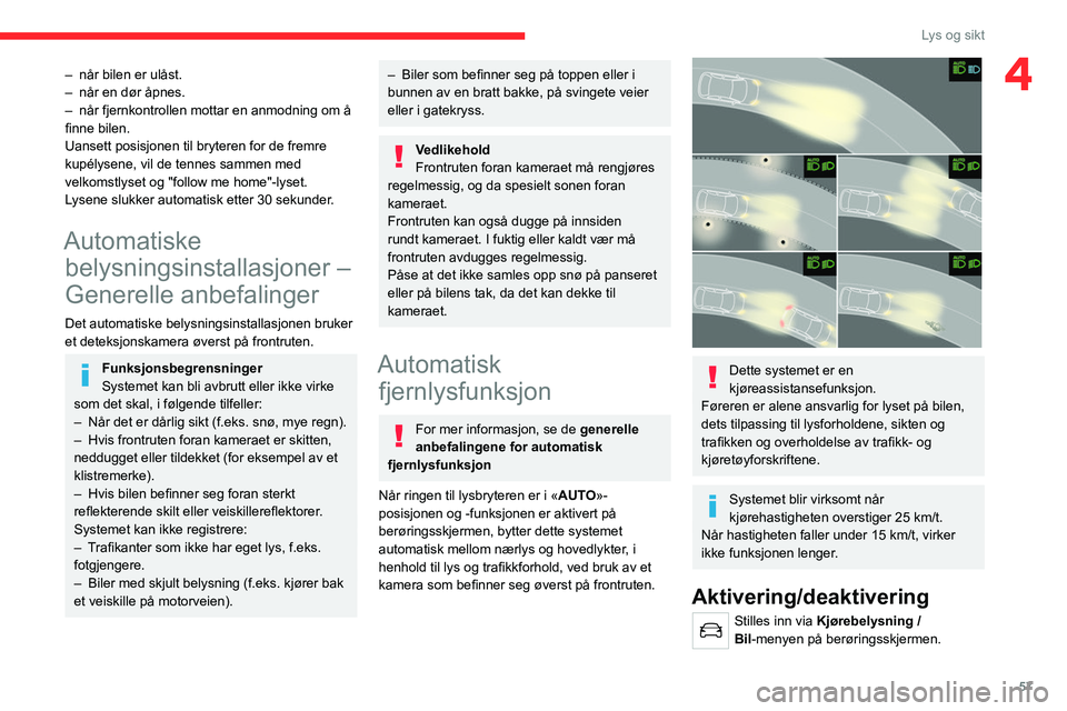 CITROEN C4 2021 InstruksjonsbØker (in Norwegian) 57
Lys og sikt
4– når bilen er ulåst.
– når en dør åpnes.
–
når fjernkontrollen mottar en anmodning om å
finne bilen.
Uansett posisjonen til bryteren for de fremre
kupélysene, vil d CITROEN C4 2021 InstruksjonsbØker (in Norwegian) 57
Lys og sikt
4– når bilen er ulåst.
– når en dør åpnes.
–
når fjernkontrollen mottar en anmodning om å
finne bilen.
Uansett posisjonen til bryteren for de fremre
kupélysene, vil d