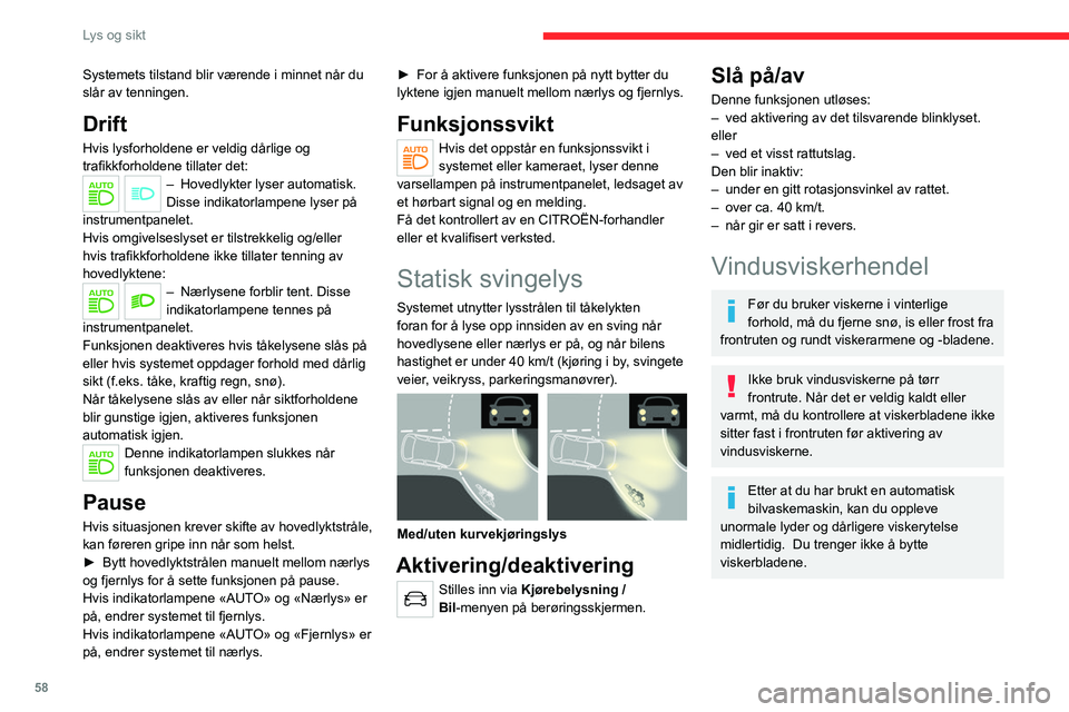 CITROEN C4 2021 InstruksjonsbØker (in Norwegian) 58
Lys og sikt
Systemets tilstand blir værende i minnet når du
slår av tenningen.
Drift
Hvis lysforholdene er veldig dårlige og
trafikkforholdene tillater det:
– Hovedlykter lyser automatisk. CITROEN C4 2021 InstruksjonsbØker (in Norwegian) 58
Lys og sikt
Systemets tilstand blir værende i minnet når du
slår av tenningen.
Drift
Hvis lysforholdene er veldig dårlige og
trafikkforholdene tillater det:
– Hovedlykter lyser automatisk.