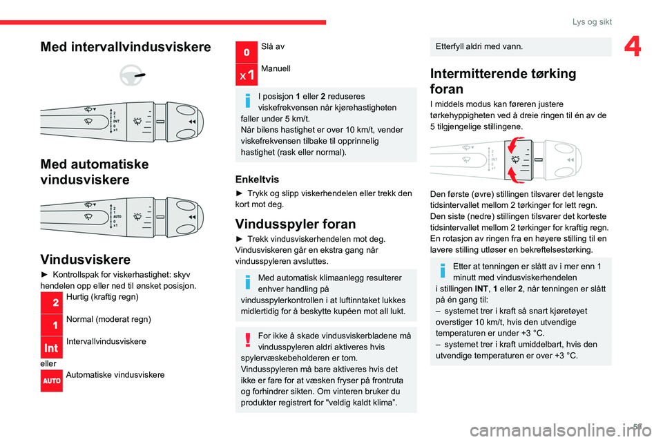 CITROEN C4 2021 InstruksjonsbØker (in Norwegian) 59
Lys og sikt
4Med intervallvindusviskere
Med automatiske
vindusviskere
Vindusviskere
► Kontrollspak for viskerhastighet: skyv
hendelen opp eller ned til ønsket posisjon.
Hurtig (kraf CITROEN C4 2021 InstruksjonsbØker (in Norwegian) 59
Lys og sikt
4Med intervallvindusviskere
Med automatiske
vindusviskere
Vindusviskere
► Kontrollspak for viskerhastighet: skyv
hendelen opp eller ned til ønsket posisjon.
Hurtig (kraf