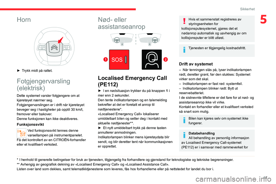 CITROEN C4 2021 InstruksjonsbØker (in Norwegian) 63
Sikkerhet
5Horn
► Trykk midt på rattet.
Fotgjengervarsling
(elektrisk)
Dette systemet varsler fotgjengere om at
kjøretøyet nærmer seg.
Fotgjengervarslingen er i drift når kjøretøyet
CITROEN C4 2021 InstruksjonsbØker (in Norwegian) 63
Sikkerhet
5Horn
► Trykk midt på rattet.
Fotgjengervarsling
(elektrisk)
Dette systemet varsler fotgjengere om at
kjøretøyet nærmer seg.
Fotgjengervarslingen er i drift når kjøretøyet