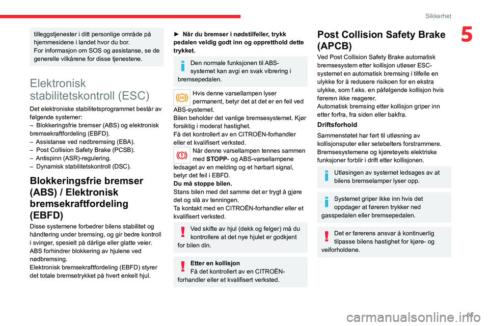 CITROEN C4 2021 InstruksjonsbØker (in Norwegian) 65
Sikkerhet
5tilleggstjenester i ditt personlige område på
hjemmesidene i landet hvor du bor.
For informasjon om SOS og assistanse, se de
generelle vilkårene for disse tjenestene.
Elektronisk
s CITROEN C4 2021 InstruksjonsbØker (in Norwegian) 65
Sikkerhet
5tilleggstjenester i ditt personlige område på
hjemmesidene i landet hvor du bor.
For informasjon om SOS og assistanse, se de
generelle vilkårene for disse tjenestene.
Elektronisk
s