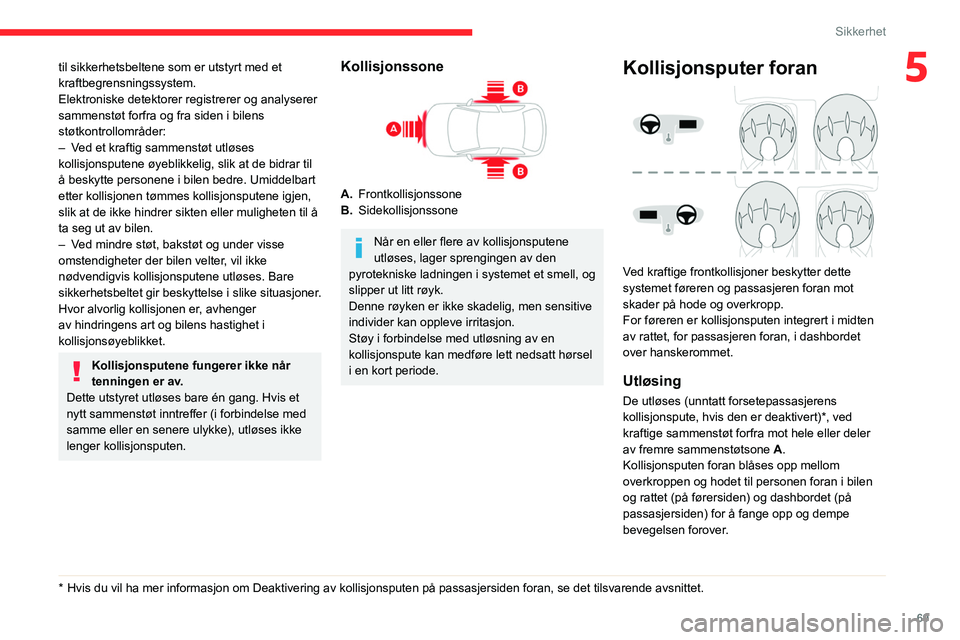 CITROEN C4 2021 InstruksjonsbØker (in Norwegian) 69
Sikkerhet
5til sikkerhetsbeltene som er utstyrt med et
kraftbegrensningssystem.
Elektroniske detektorer registrerer og analyserer
sammenstøt forfra og fra siden i bilens
støtkontrollområder:
CITROEN C4 2021 InstruksjonsbØker (in Norwegian) 69
Sikkerhet
5til sikkerhetsbeltene som er utstyrt med et
kraftbegrensningssystem.
Elektroniske detektorer registrerer og analyserer
sammenstøt forfra og fra siden i bilens
støtkontrollområder: