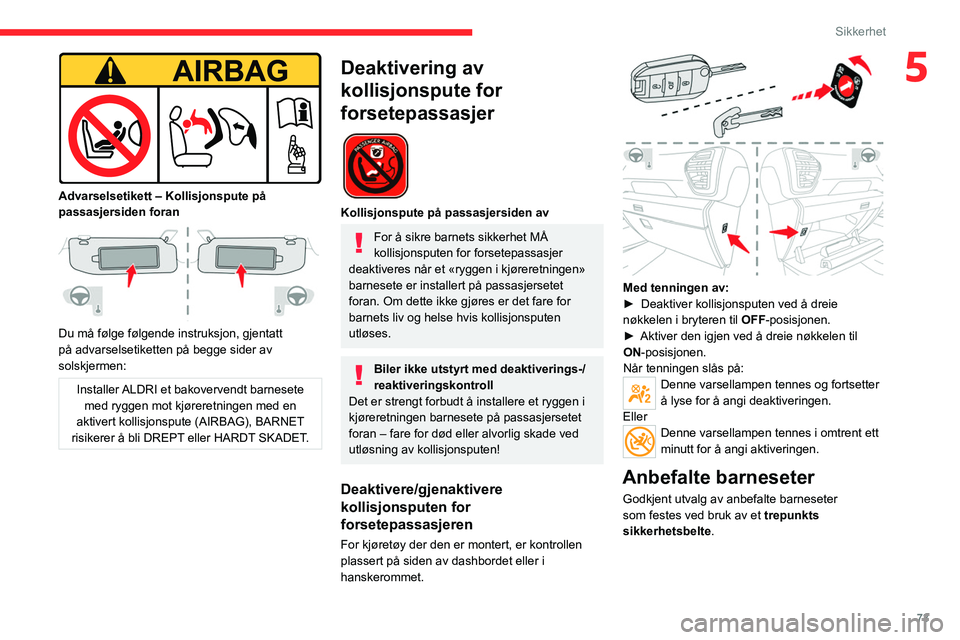 CITROEN C4 2021 InstruksjonsbØker (in Norwegian) 73
Sikkerhet
5
Advarselsetikett – Kollisjonspute på
passasjersiden foran
Du må følge følgende instruksjon, gjentatt
på advarselsetiketten på begge sider av
solskjermen:
Installer ALDR CITROEN C4 2021 InstruksjonsbØker (in Norwegian) 73
Sikkerhet
5
Advarselsetikett – Kollisjonspute på
passasjersiden foran
Du må følge følgende instruksjon, gjentatt
på advarselsetiketten på begge sider av
solskjermen:
Installer ALDR