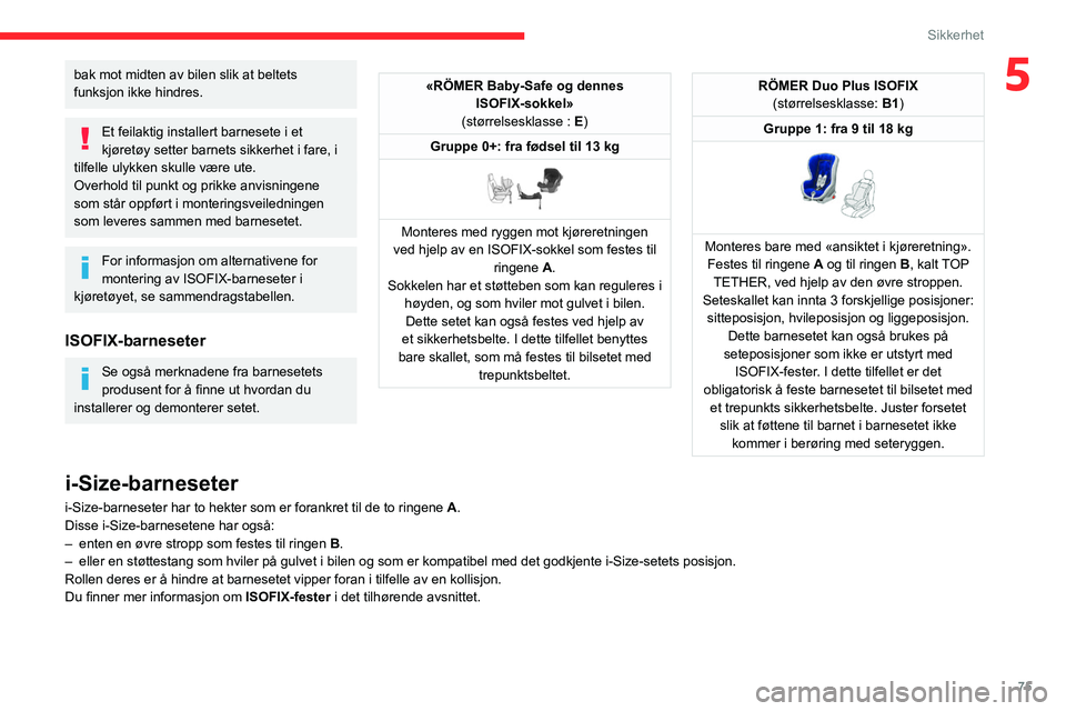 CITROEN C4 2021 InstruksjonsbØker (in Norwegian) 75
Sikkerhet
5bak mot midten av bilen slik at beltets
funksjon ikke hindres.
Et feilaktig installert barnesete i et
kjøretøy setter barnets sikkerhet i fare, i
tilfelle ulykken skulle være ute.
CITROEN C4 2021 InstruksjonsbØker (in Norwegian) 75
Sikkerhet
5bak mot midten av bilen slik at beltets
funksjon ikke hindres.
Et feilaktig installert barnesete i et
kjøretøy setter barnets sikkerhet i fare, i
tilfelle ulykken skulle være ute.