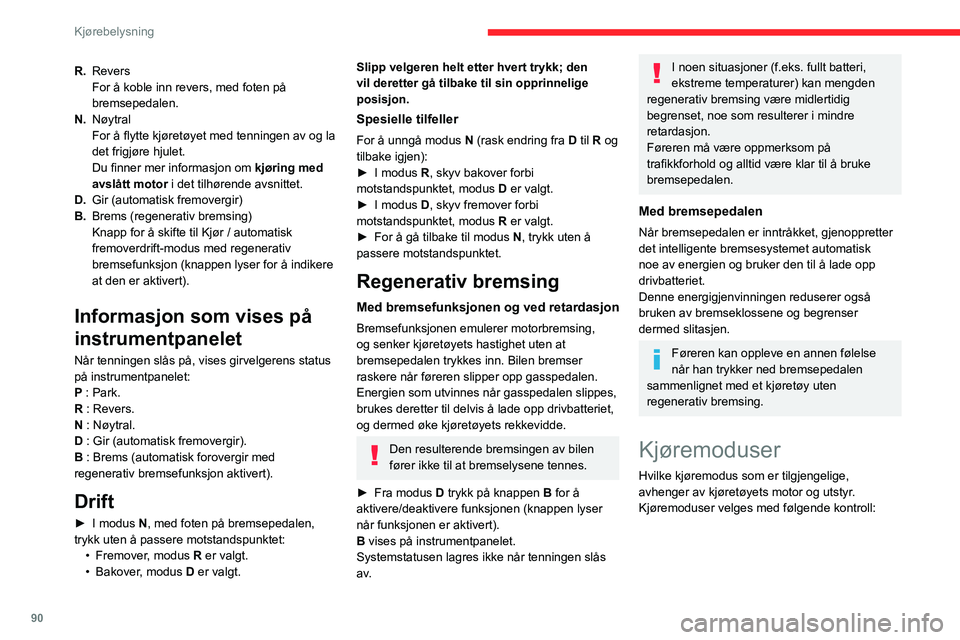 CITROEN C4 2021 InstruksjonsbØker (in Norwegian) 90
Kjørebelysning
► Trykk på kontrollen for å vise modiene på
instrumentpanelet.
Når meldingen forsvinner, aktiveres den valgte
modus og vises fortsatt på instrumentpanelet
(unntat CITROEN C4 2021 InstruksjonsbØker (in Norwegian) 90
Kjørebelysning
► Trykk på kontrollen for å vise modiene på
instrumentpanelet.
Når meldingen forsvinner, aktiveres den valgte
modus og vises fortsatt på instrumentpanelet
(unntat