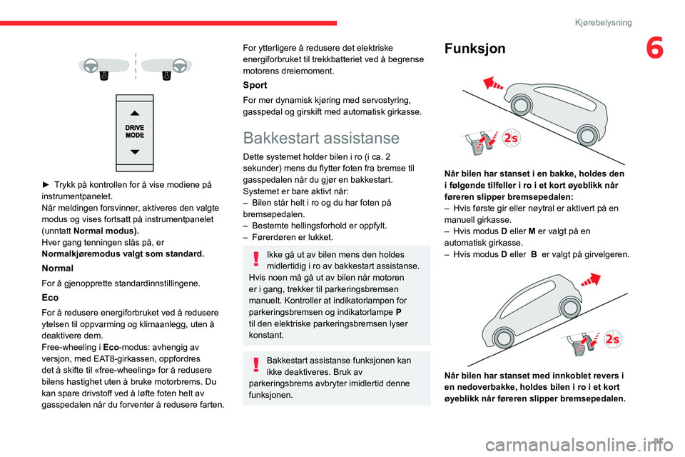 CITROEN C4 2021 InstruksjonsbØker (in Norwegian) 91
Kjørebelysning
6
► Trykk på kontrollen for å vise modiene på
instrumentpanelet.
Når meldingen forsvinner, aktiveres den valgte
modus og vises fortsatt på instrumentpanelet
(unntat CITROEN C4 2021 InstruksjonsbØker (in Norwegian) 91
Kjørebelysning
6
► Trykk på kontrollen for å vise modiene på
instrumentpanelet.
Når meldingen forsvinner, aktiveres den valgte
modus og vises fortsatt på instrumentpanelet
(unntat