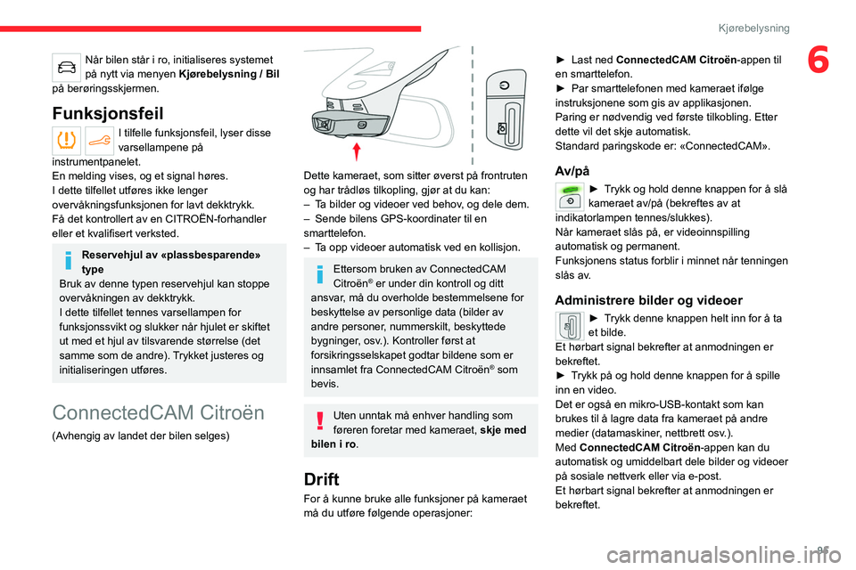 CITROEN C4 2021 InstruksjonsbØker (in Norwegian) 95
Kjørebelysning
6Når bilen står i ro, initialiseres systemet
på nytt via menyen Kjørebelysning / Bil
på berøringsskjermen.
Funksjonsfeil
I tilfelle funksjonsfeil, lyser disse
varsellampene CITROEN C4 2021 InstruksjonsbØker (in Norwegian) 95
Kjørebelysning
6Når bilen står i ro, initialiseres systemet
på nytt via menyen Kjørebelysning / Bil
på berøringsskjermen.
Funksjonsfeil
I tilfelle funksjonsfeil, lyser disse
varsellampene