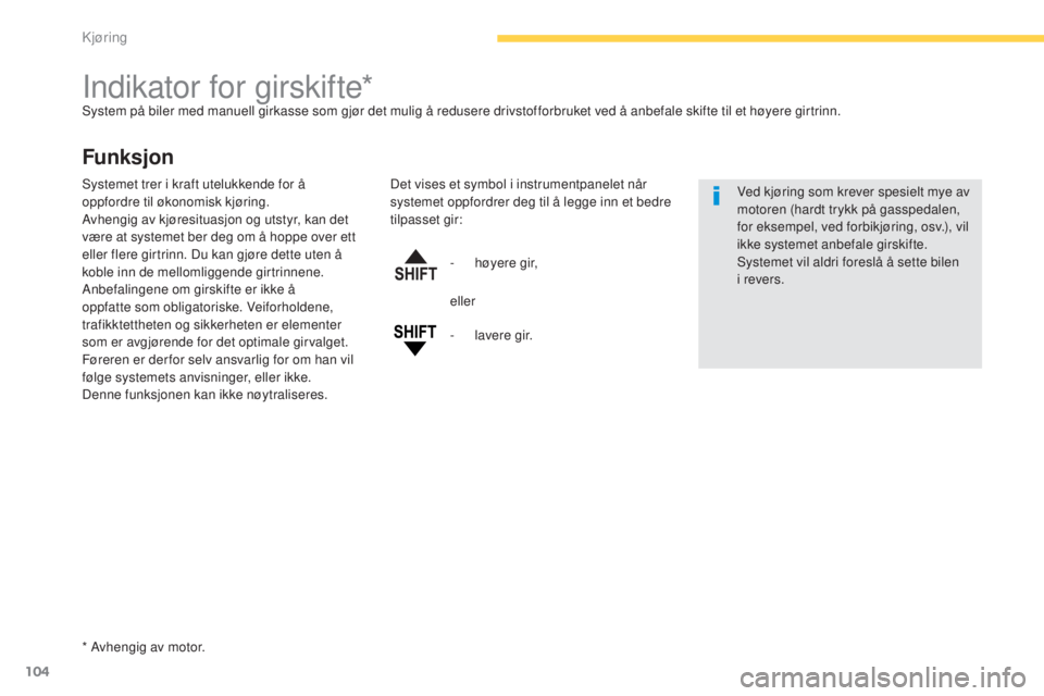 CITROEN C4 AIRCROSS 2016  InstruksjonsbØker (in Norwegian) 104
C4-Aircross_no_Chap04_conduite_ed01-2014
indikator for girskifte*system på biler med manuell girkasse som gjør det mulig å redusere drivstofforbruket ved å anbefale skifte til et høyere girtr