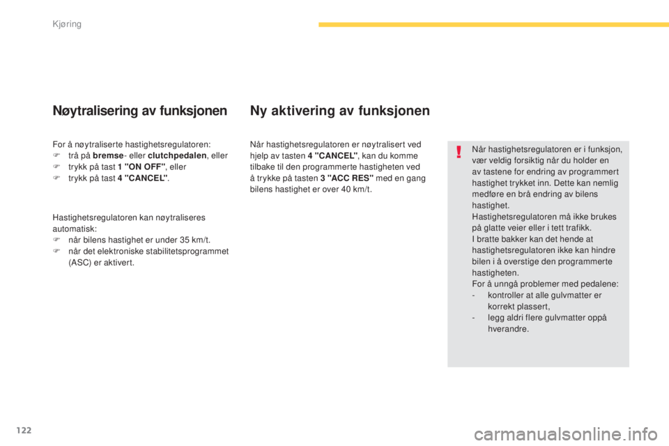 CITROEN C4 AIRCROSS 2016  InstruksjonsbØker (in Norwegian) 122
C4-Aircross_no_Chap04_conduite_ed01-2014
når hastighetsregulatoren er i funksjon, 
vær veldig forsiktig når du holder en 
av tastene for endring av programmert 
hastighet trykket inn. Dette kan