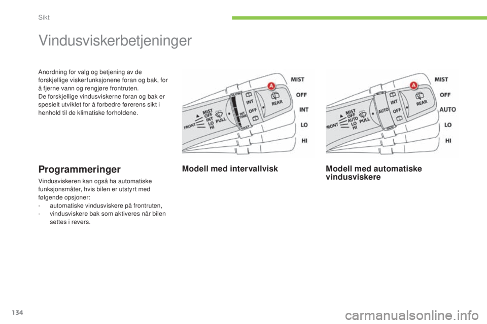 CITROEN C4 AIRCROSS 2016  InstruksjonsbØker (in Norwegian) 134
C4-Aircross_no_Chap05_visibilite_ed01-2014
Anordning for valg og betjening av de 
forskjellige visker funksjonene foran og bak, for 
å fjerne vann og rengjøre frontruten.
De forskjellige vindusv