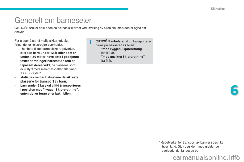 CITROEN C4 AIRCROSS 2016  InstruksjonsbØker (in Norwegian) 155
C4-Aircross_no_Chap06_securite_ed01-2014
generelt om barneseter
For å oppnå størst mulig sikkerhet, skal 
følgende forholdsregler overholdes:
-  i  henhold til det europeiske regelverket, 
ska
