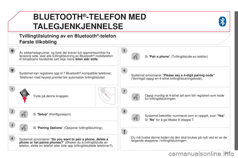 CITROEN C4 AIRCROSS 2016  InstruksjonsbØker (in Norwegian) 241
BLUETOOTH®-TELEFON MED 
T

ALEGJENKJENNELSE
Av sikkerhetsgrunner, og fordi det krever full oppmerksomhet fra 
førerens side, skal alle tvillingtilslutning av Bluetooth® mobiltelefon 
til bilrad