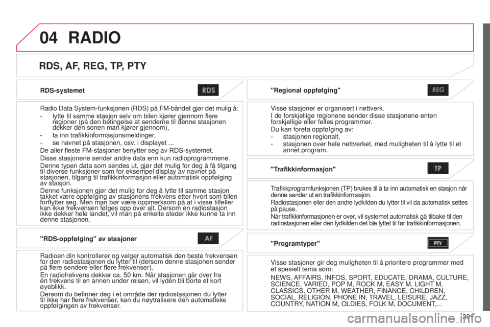 CITROEN C4 AIRCROSS 2016  InstruksjonsbØker (in Norwegian) 04
301
C4-Aircross_no_Chap10c_Mitsu5_ed01-2014
RDS-systemet
r
adio Data  s ystem-funksjonen ( r D s ) på FM-båndet gjør det mulig å:
-
 
lytte til samme stasjon selv om bilen kjører gjennom flere