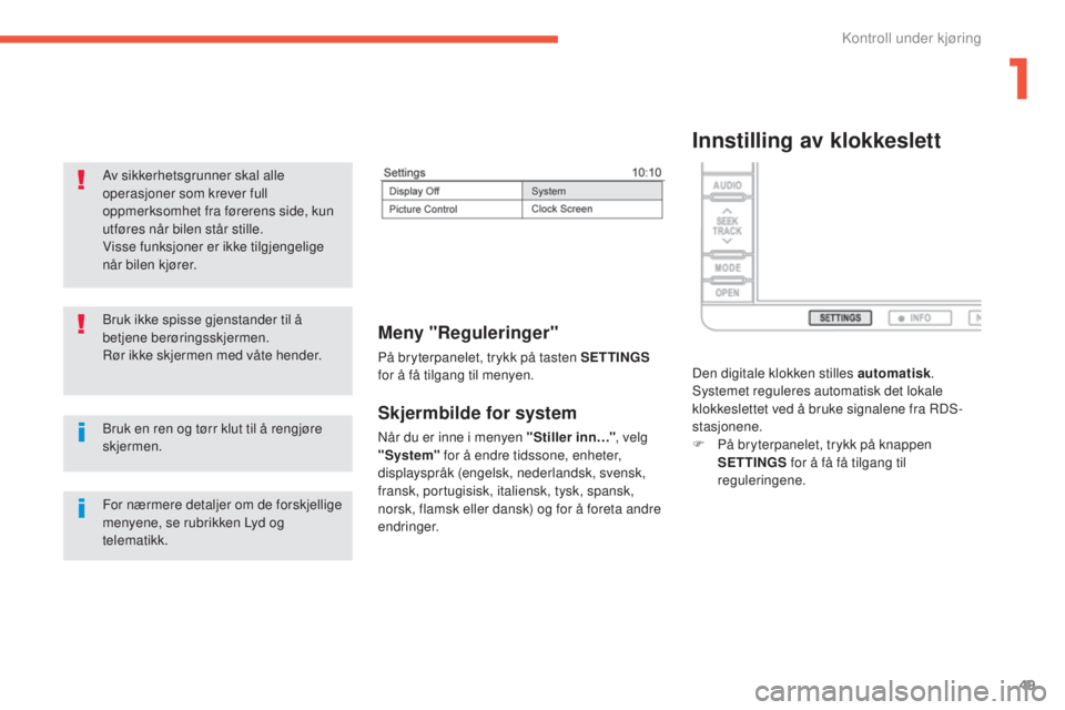 CITROEN C4 AIRCROSS 2016  InstruksjonsbØker (in Norwegian) 49
C4-Aircross_no_Chap01_controle-de-marche_ed01-2014
Skjermbilde for system
når du er inne i menyen "Stiller inn…", velg 
"System"  for å endre tidssone, enheter, 
displayspråk (